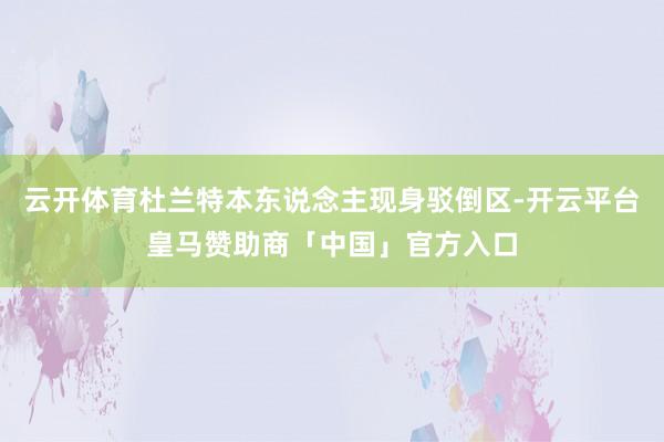 云开体育杜兰特本东说念主现身驳倒区-开云平台皇马赞助商「中国」官方入口